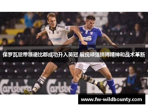 保罗瓦恩带领德比郡成功升入英冠 展现顽强拼搏精神和战术革新 保罗瓦恩带领德比郡成功升入英冠 展现顽强拼搏精神和战术革新