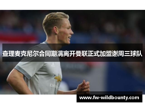 查理麦克尼尔合同期满离开曼联正式加盟谢周三球队