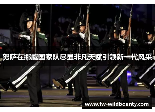 努萨在挪威国家队尽显非凡天赋引领新一代风采