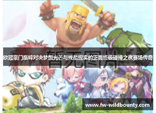 欧冠豪门巅峰对决梦想光芒与残酷现实的正面终极碰撞之夜赛场传奇 欧冠豪门巅峰对决梦想光芒与残酷现实的正面终极碰撞之夜赛场传奇